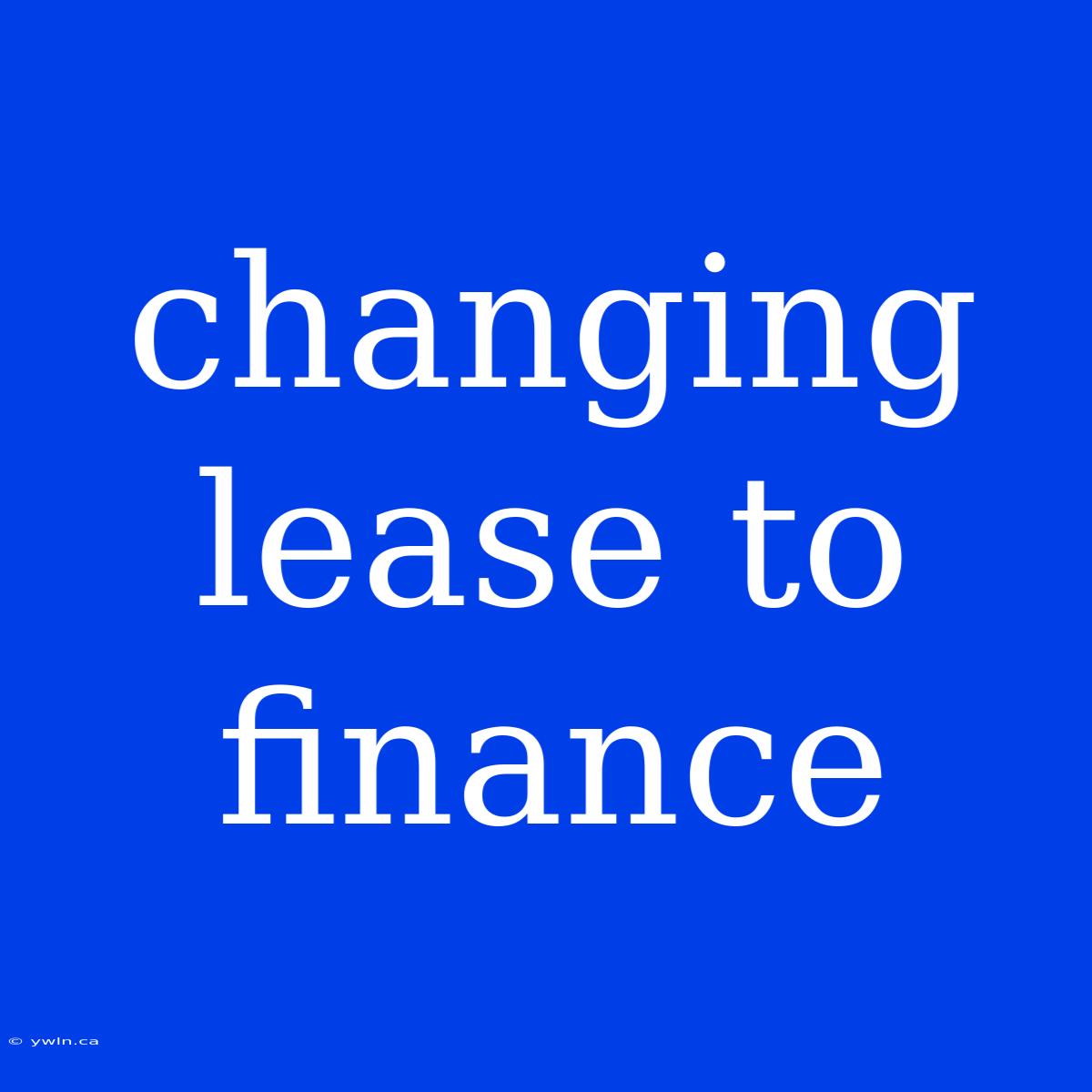 Changing Lease To Finance