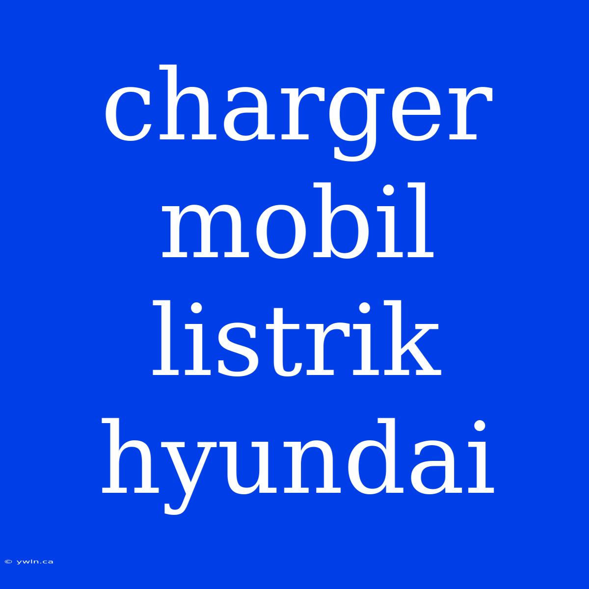 Charger Mobil Listrik Hyundai