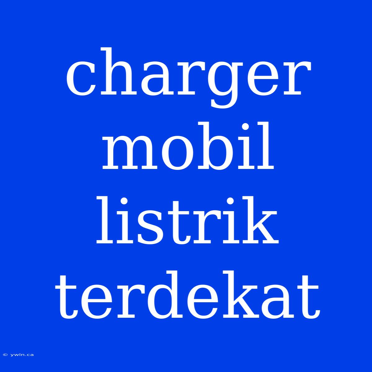 Charger Mobil Listrik Terdekat