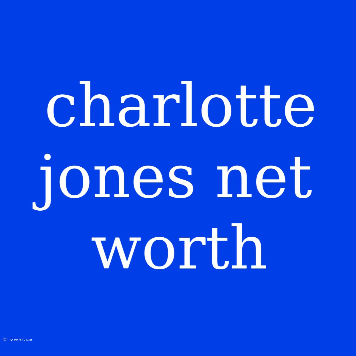 Charlotte Jones Net Worth