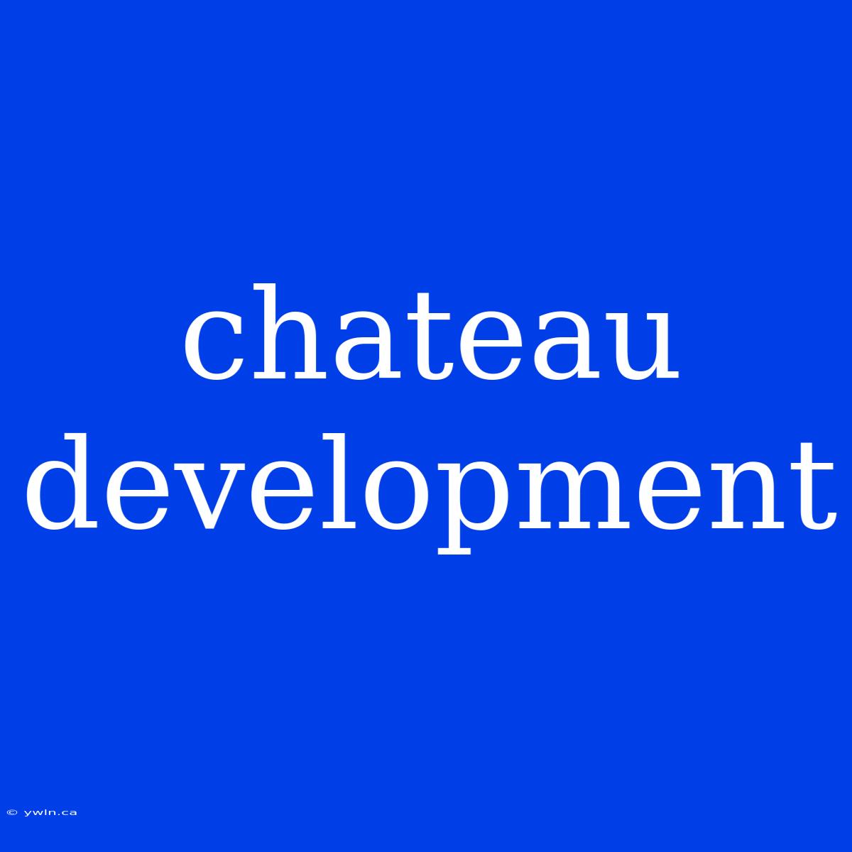 Chateau Development