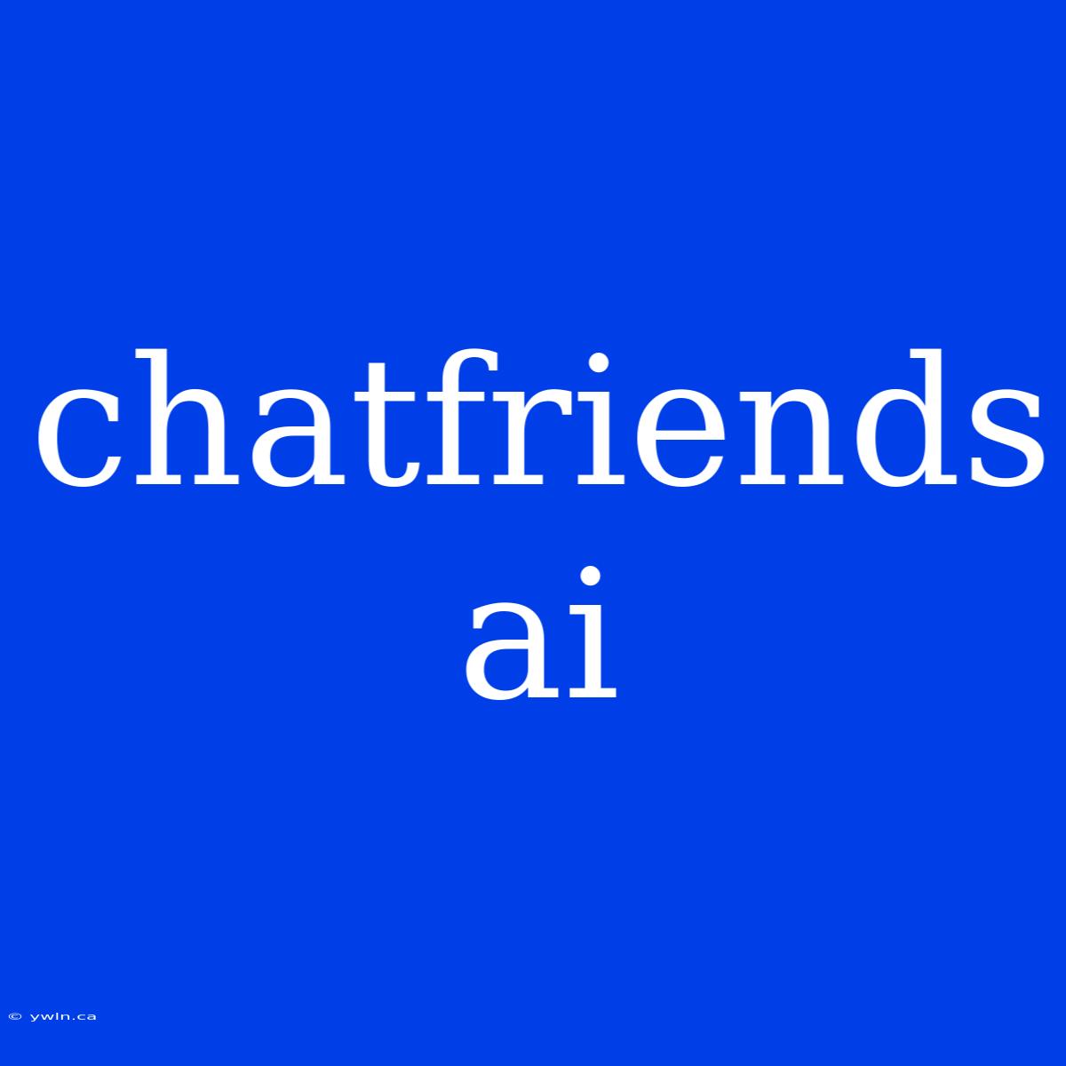 Chatfriends Ai