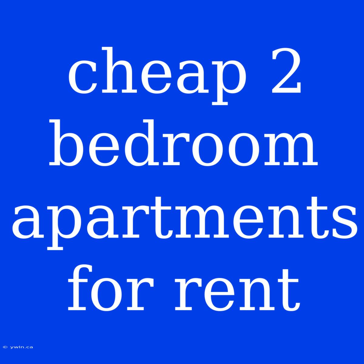 Cheap 2 Bedroom Apartments For Rent