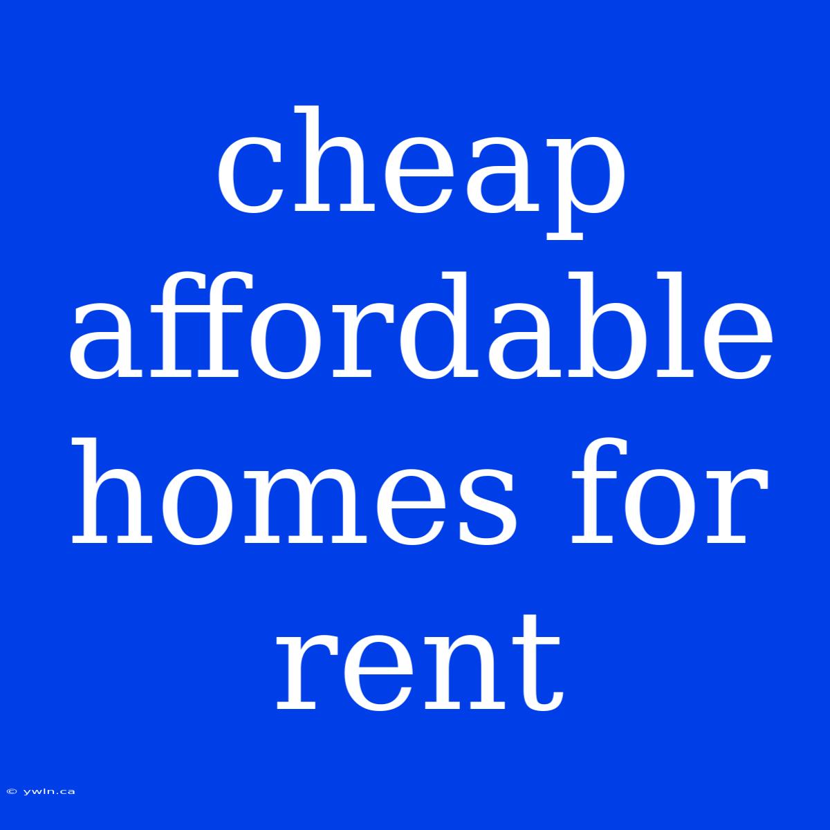 Cheap Affordable Homes For Rent