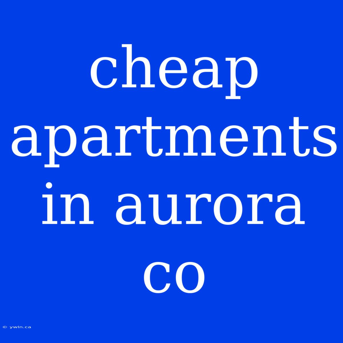 Cheap Apartments In Aurora Co