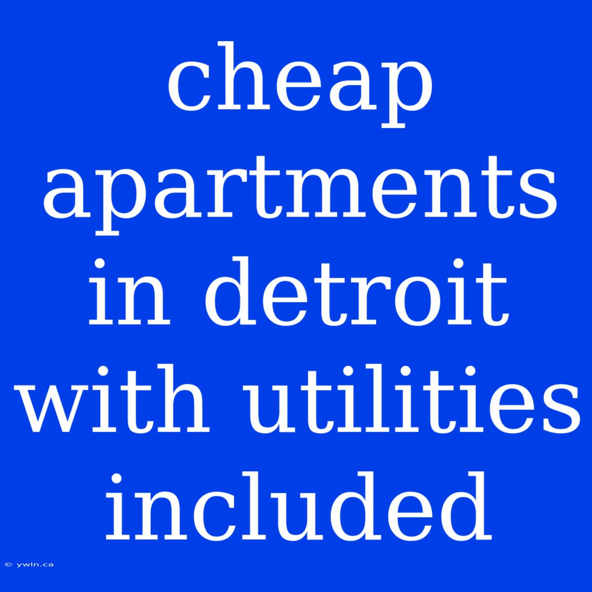 Cheap Apartments In Detroit With Utilities Included