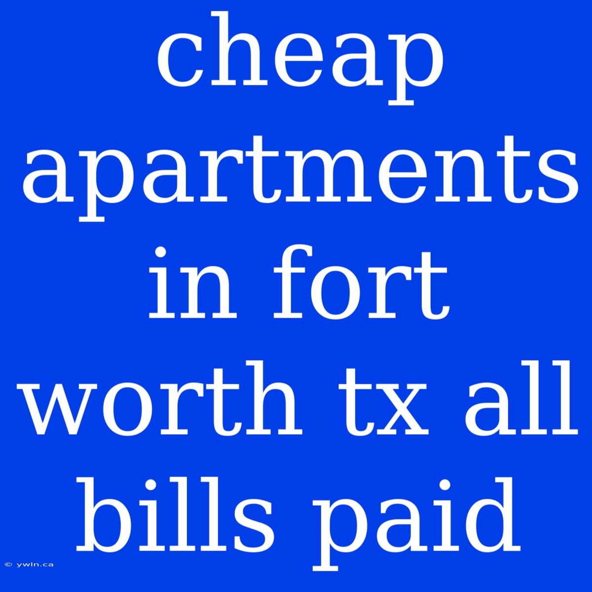 Cheap Apartments In Fort Worth Tx All Bills Paid