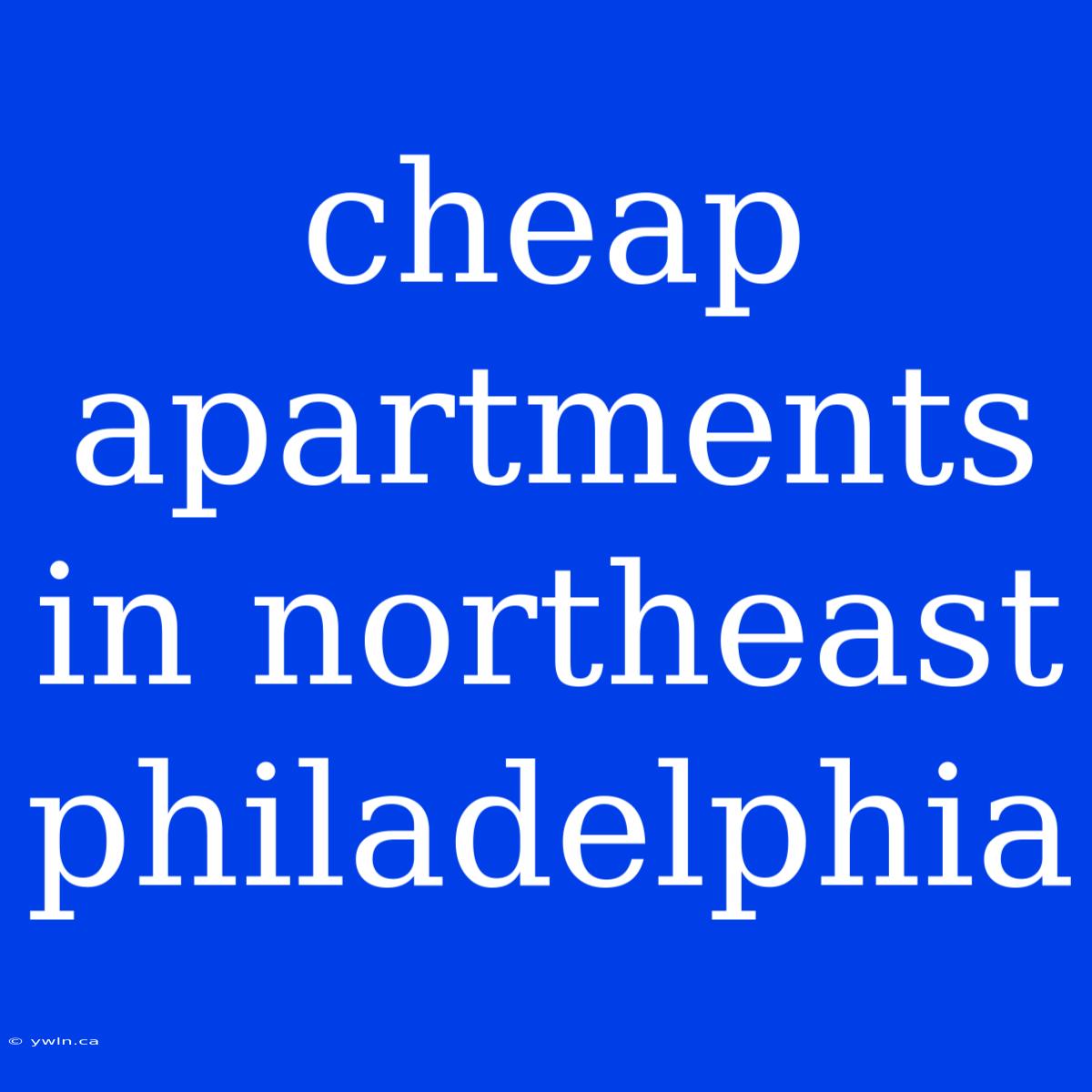 Cheap Apartments In Northeast Philadelphia