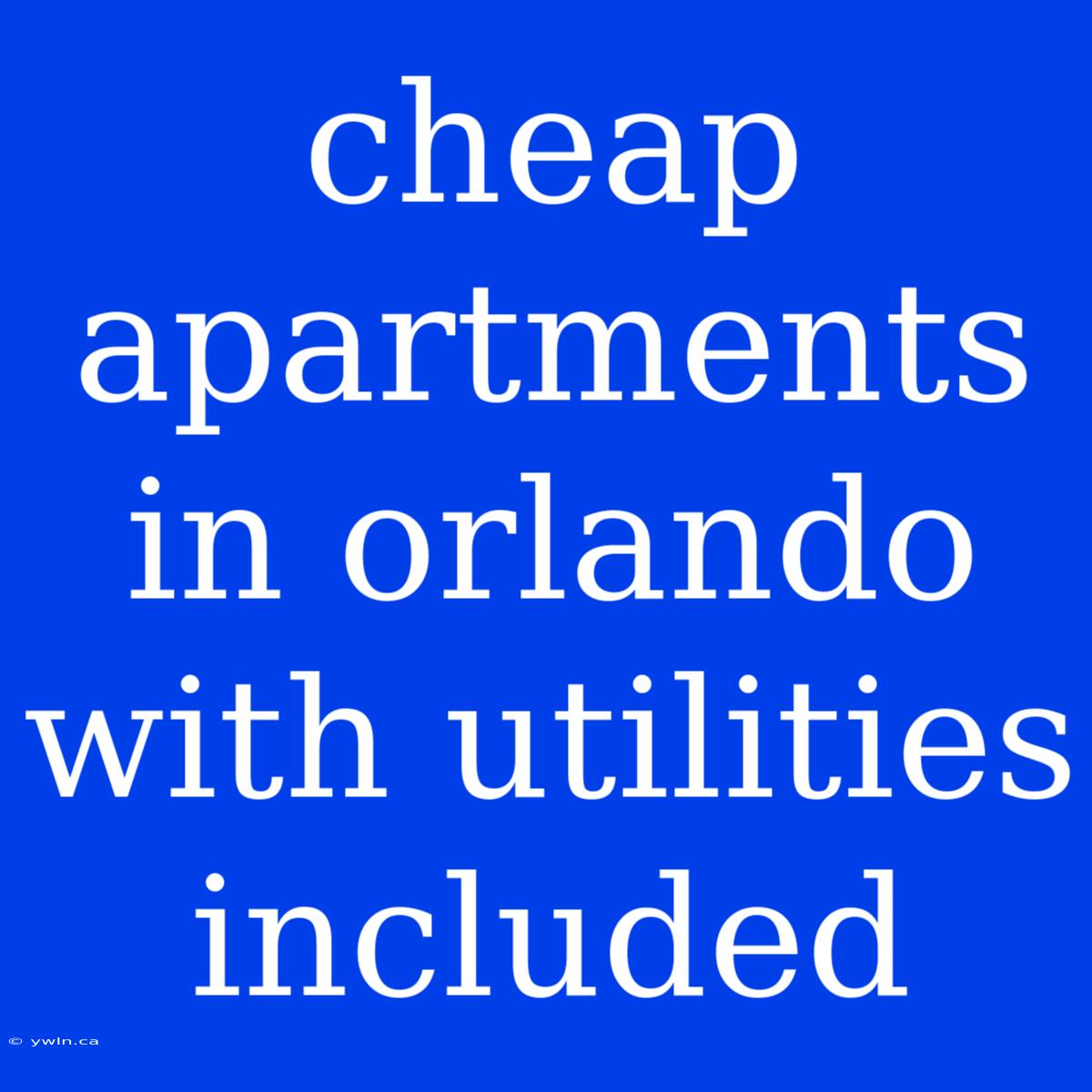 Cheap Apartments In Orlando With Utilities Included