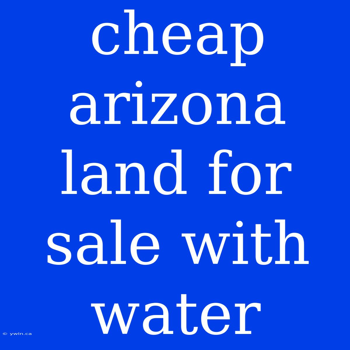 Cheap Arizona Land For Sale With Water