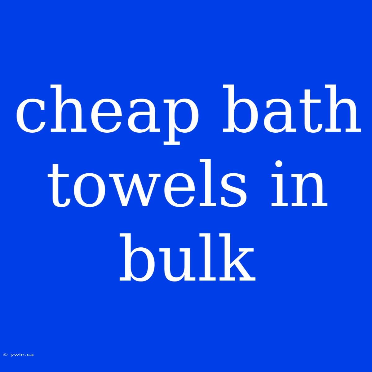 Cheap Bath Towels In Bulk