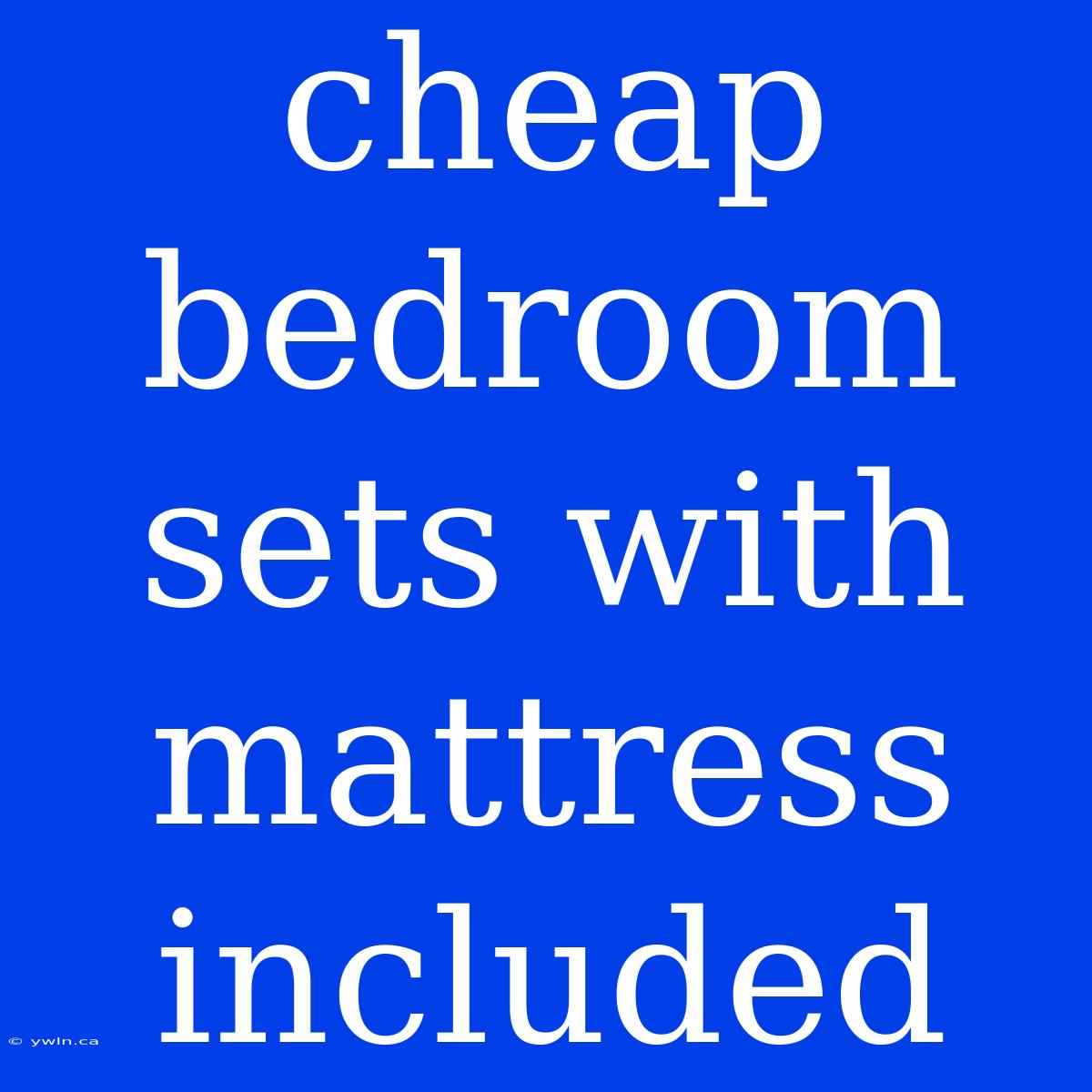 Cheap Bedroom Sets With Mattress Included