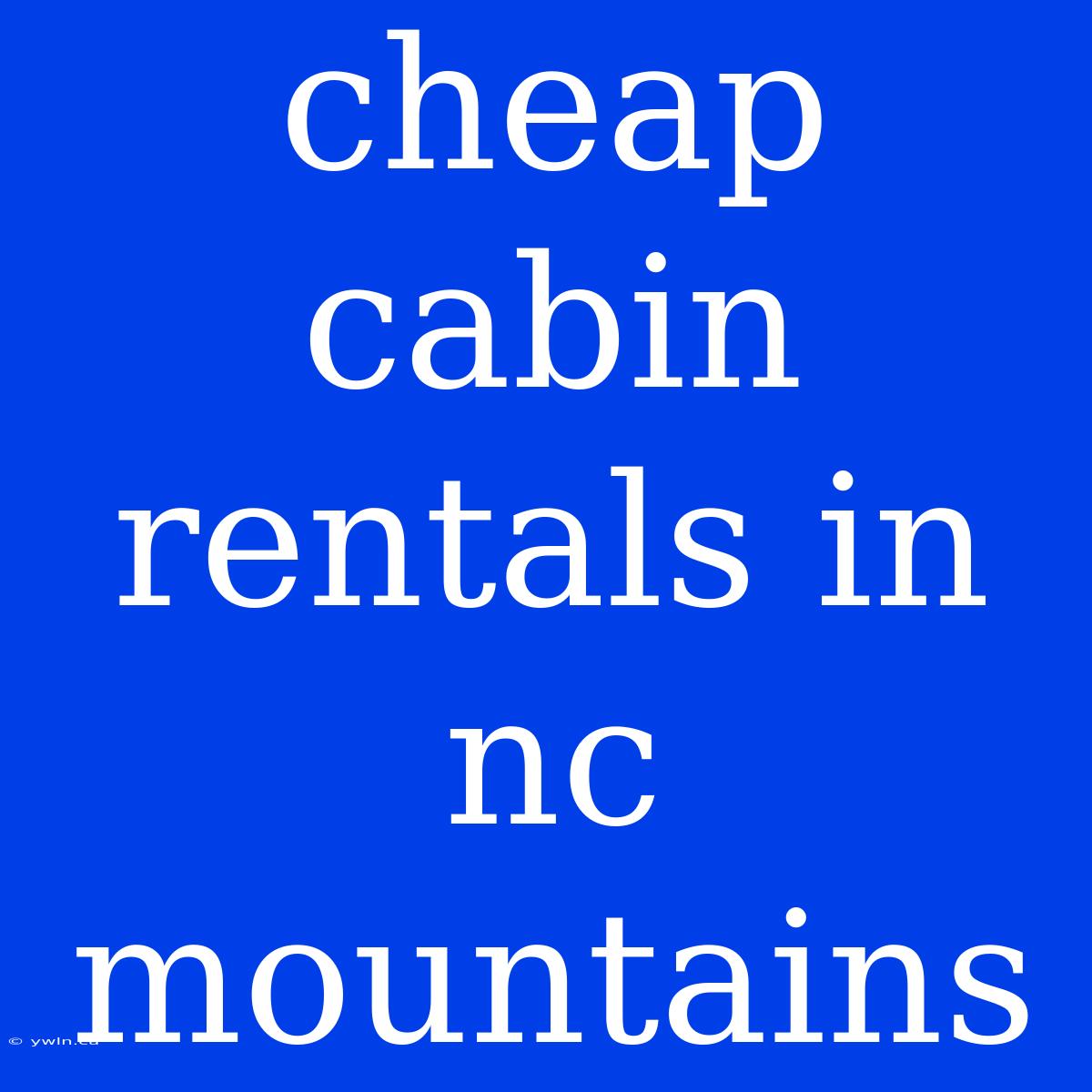 Cheap Cabin Rentals In Nc Mountains