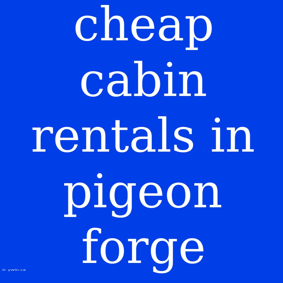 Cheap Cabin Rentals In Pigeon Forge