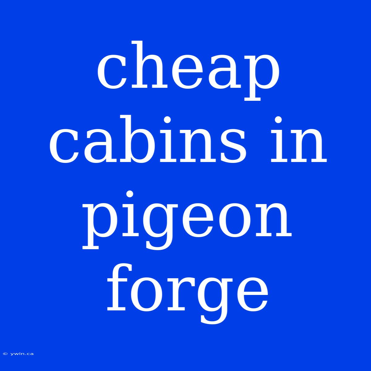 Cheap Cabins In Pigeon Forge