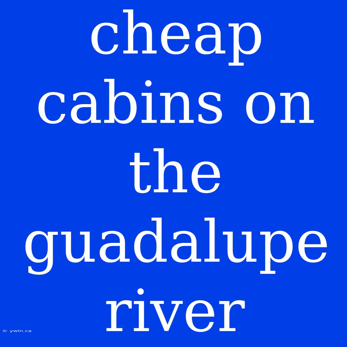 Cheap Cabins On The Guadalupe River