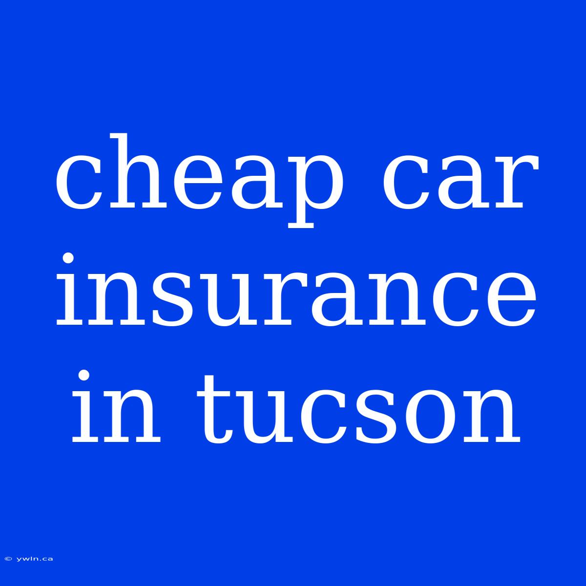 Cheap Car Insurance In Tucson