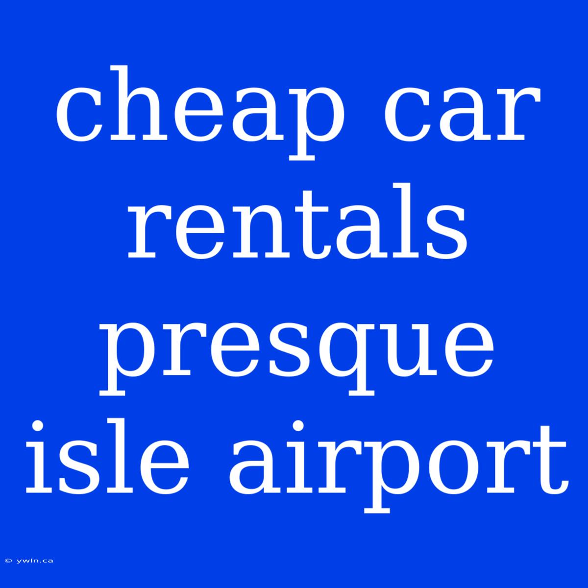 Cheap Car Rentals Presque Isle Airport