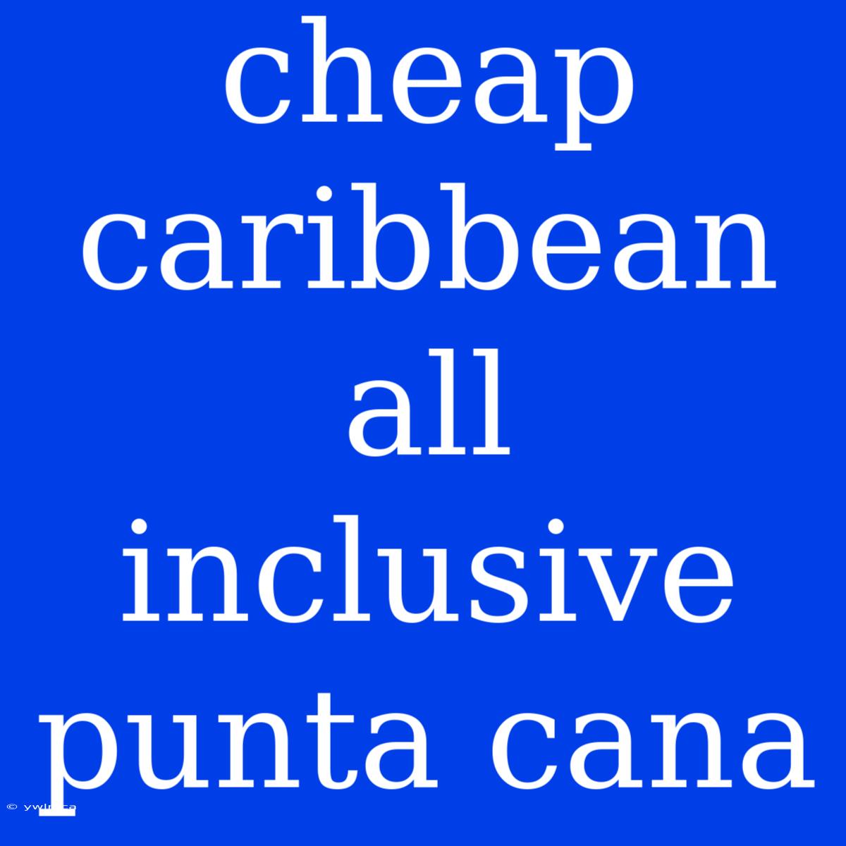 Cheap Caribbean All Inclusive Punta Cana