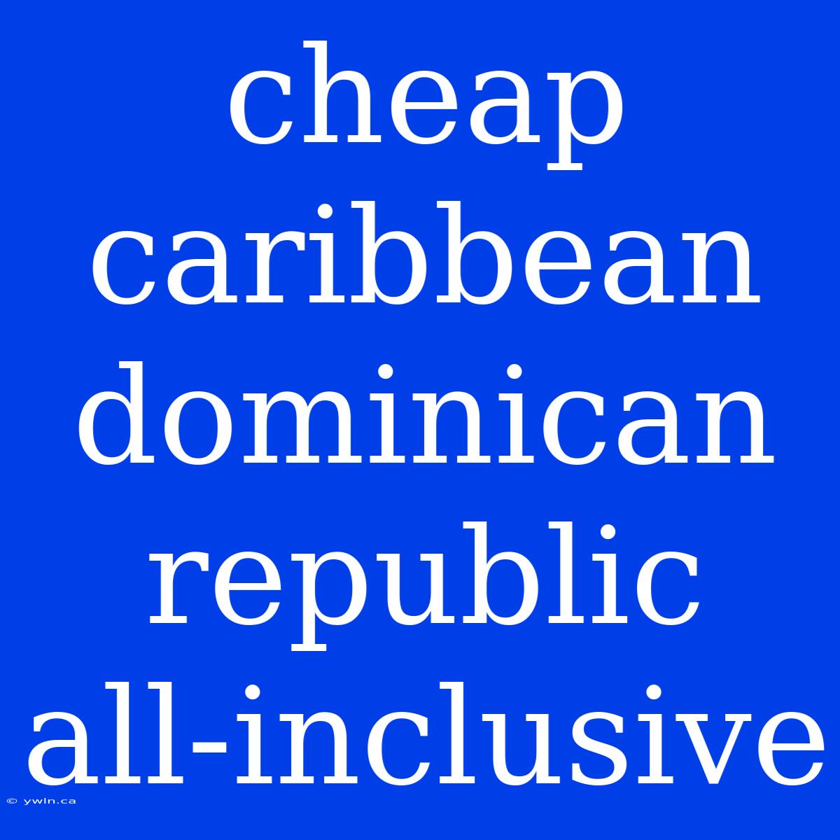 Cheap Caribbean Dominican Republic All-inclusive