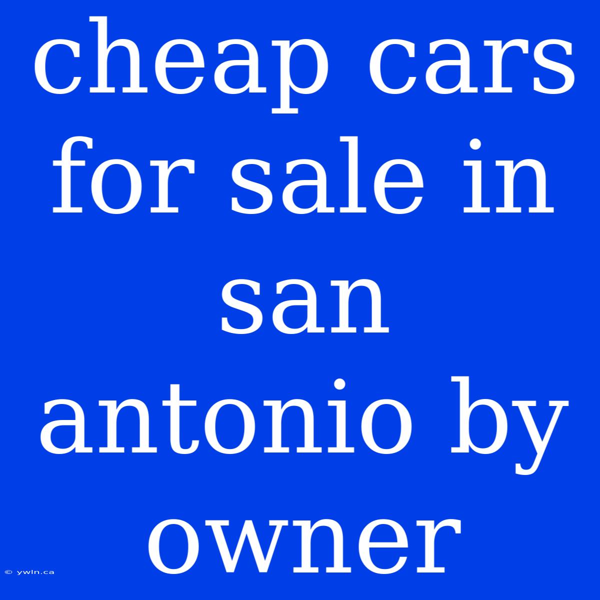 Cheap Cars For Sale In San Antonio By Owner