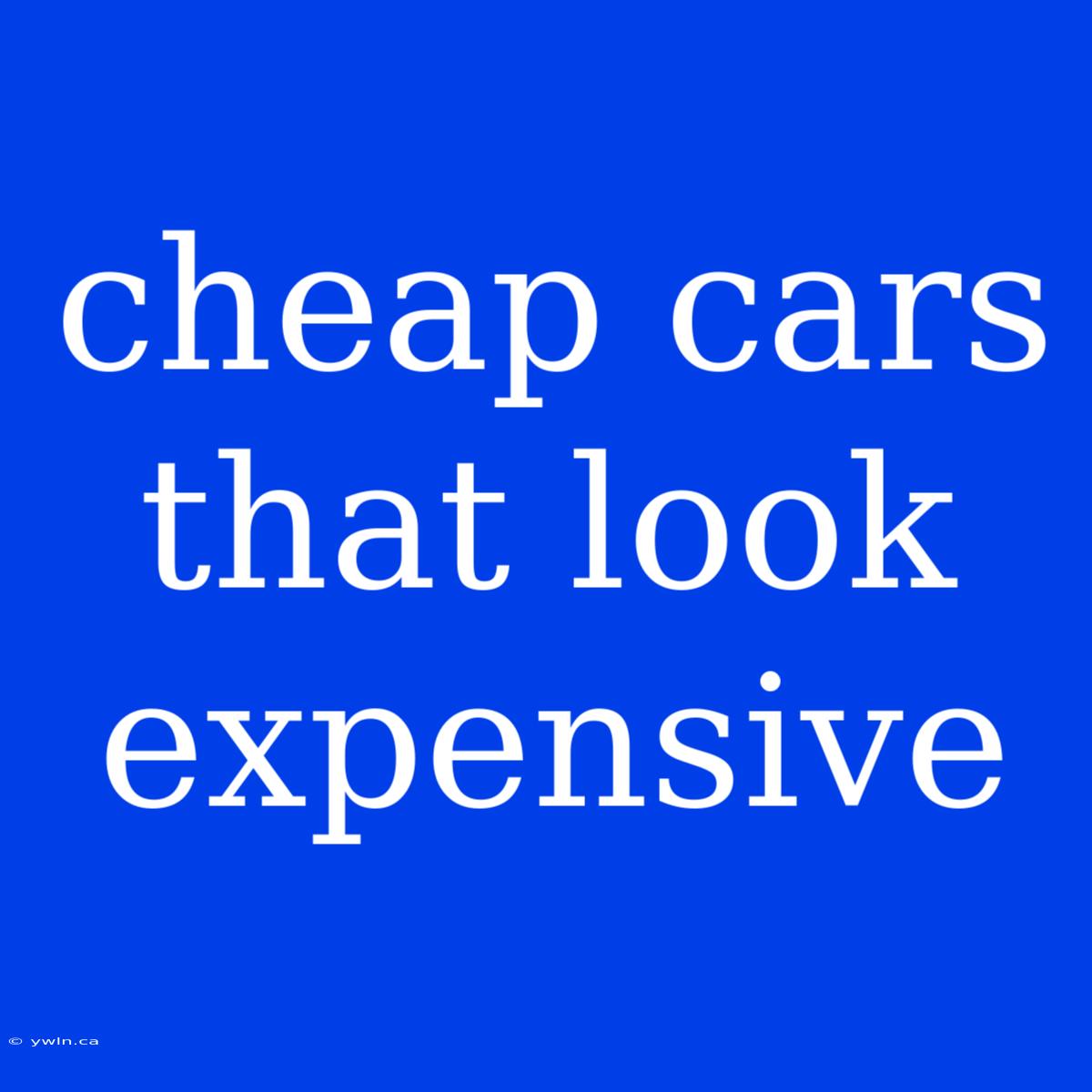 Cheap Cars That Look Expensive