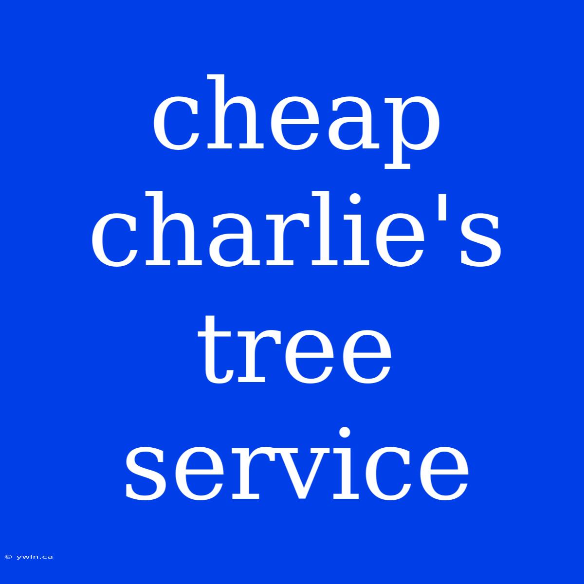 Cheap Charlie's Tree Service