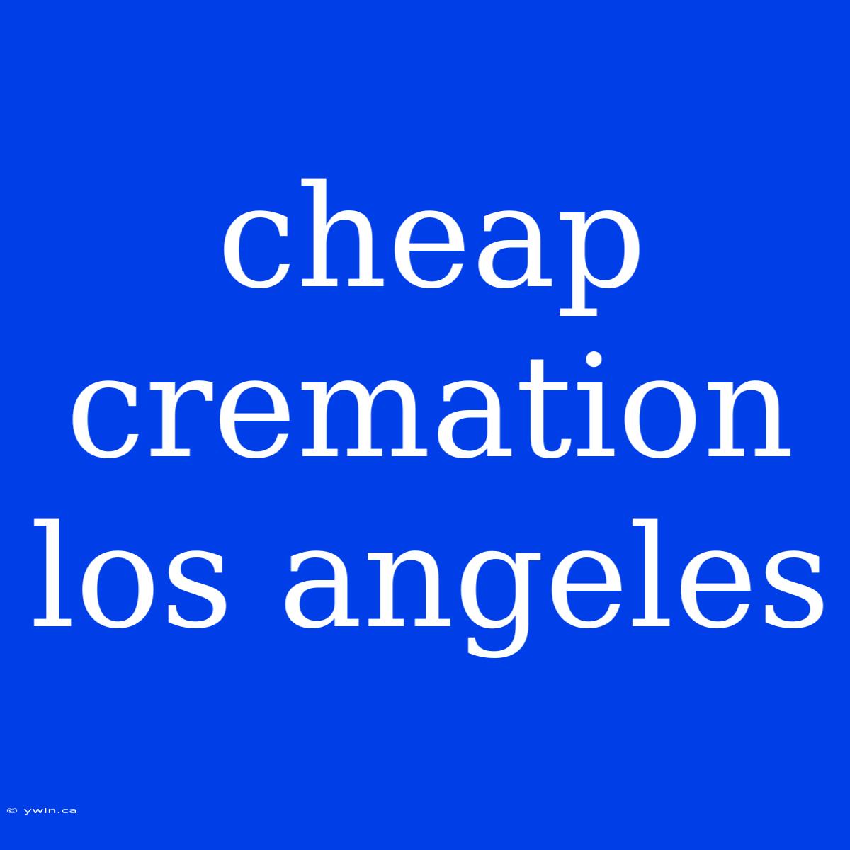 Cheap Cremation Los Angeles