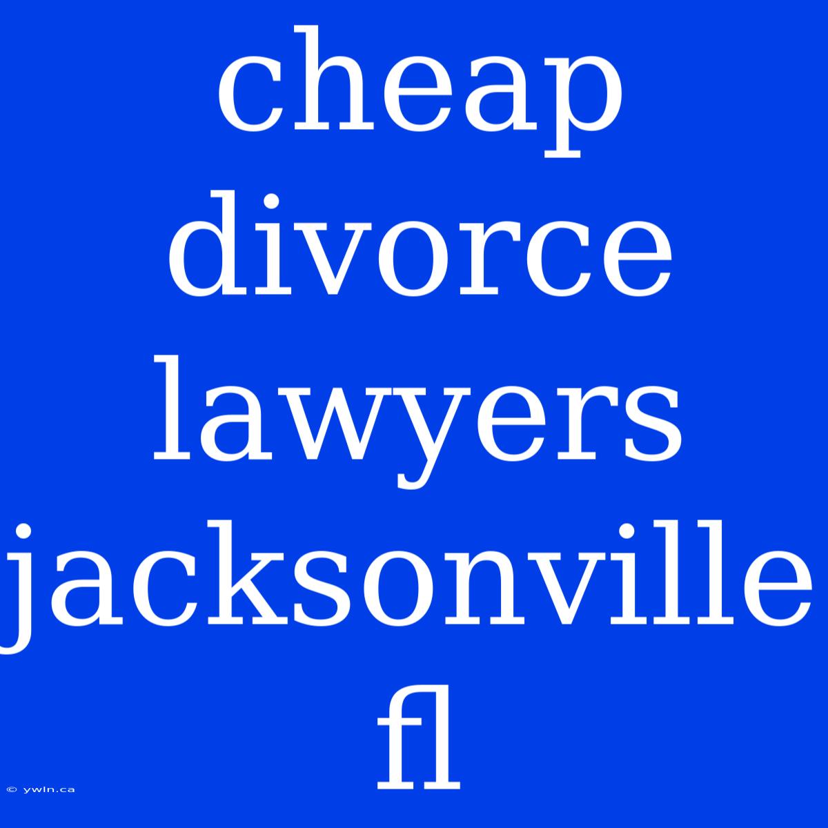 Cheap Divorce Lawyers Jacksonville Fl