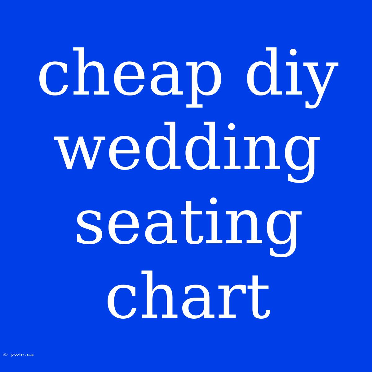 Cheap Diy Wedding Seating Chart