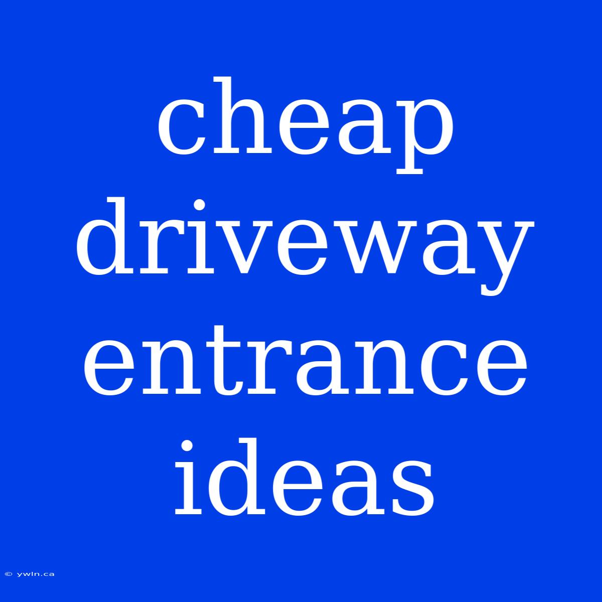 Cheap Driveway Entrance Ideas