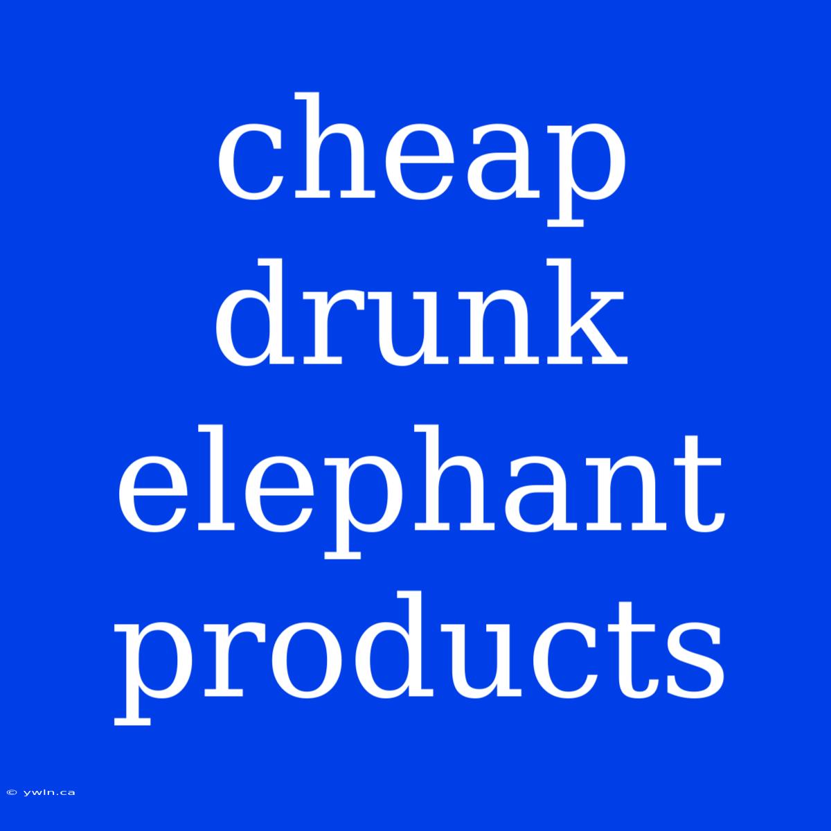 Cheap Drunk Elephant Products