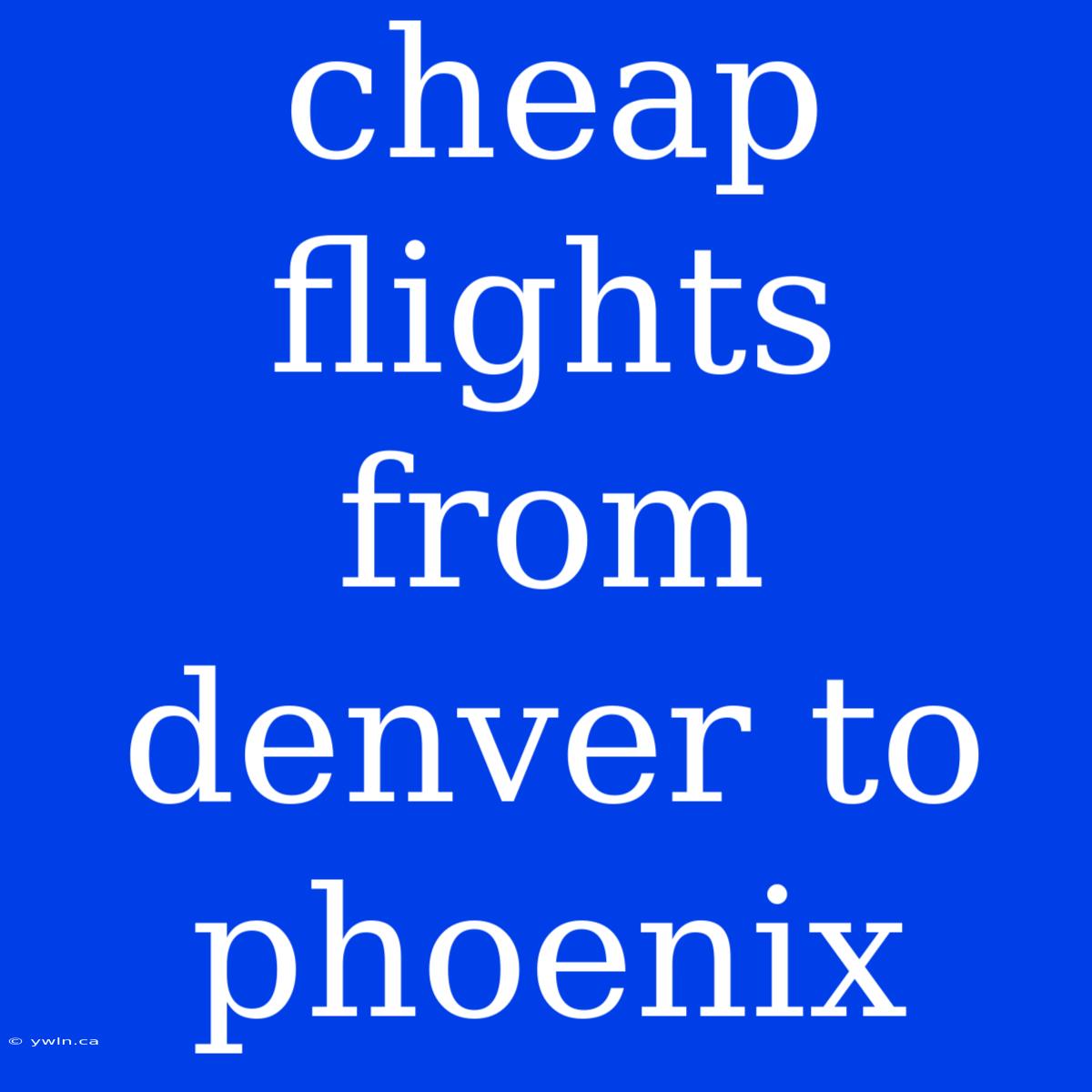 Cheap Flights From Denver To Phoenix