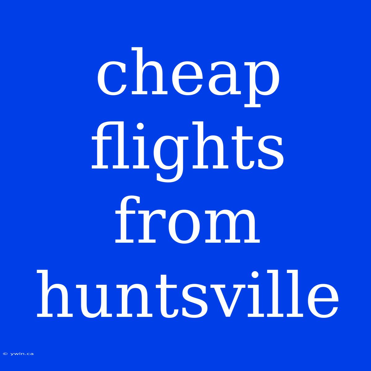 Cheap Flights From Huntsville