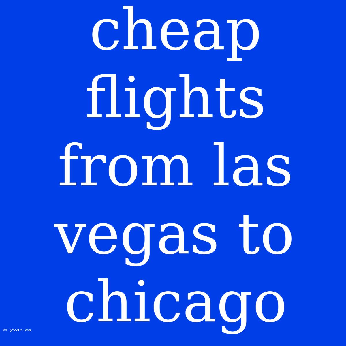 Cheap Flights From Las Vegas To Chicago