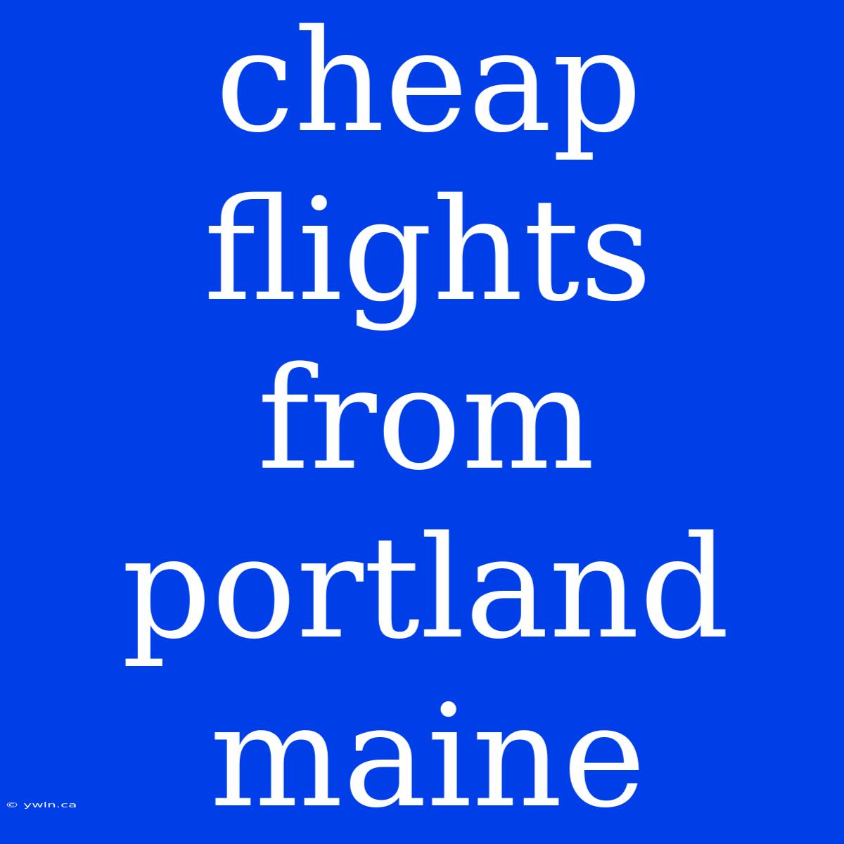 Cheap Flights From Portland Maine