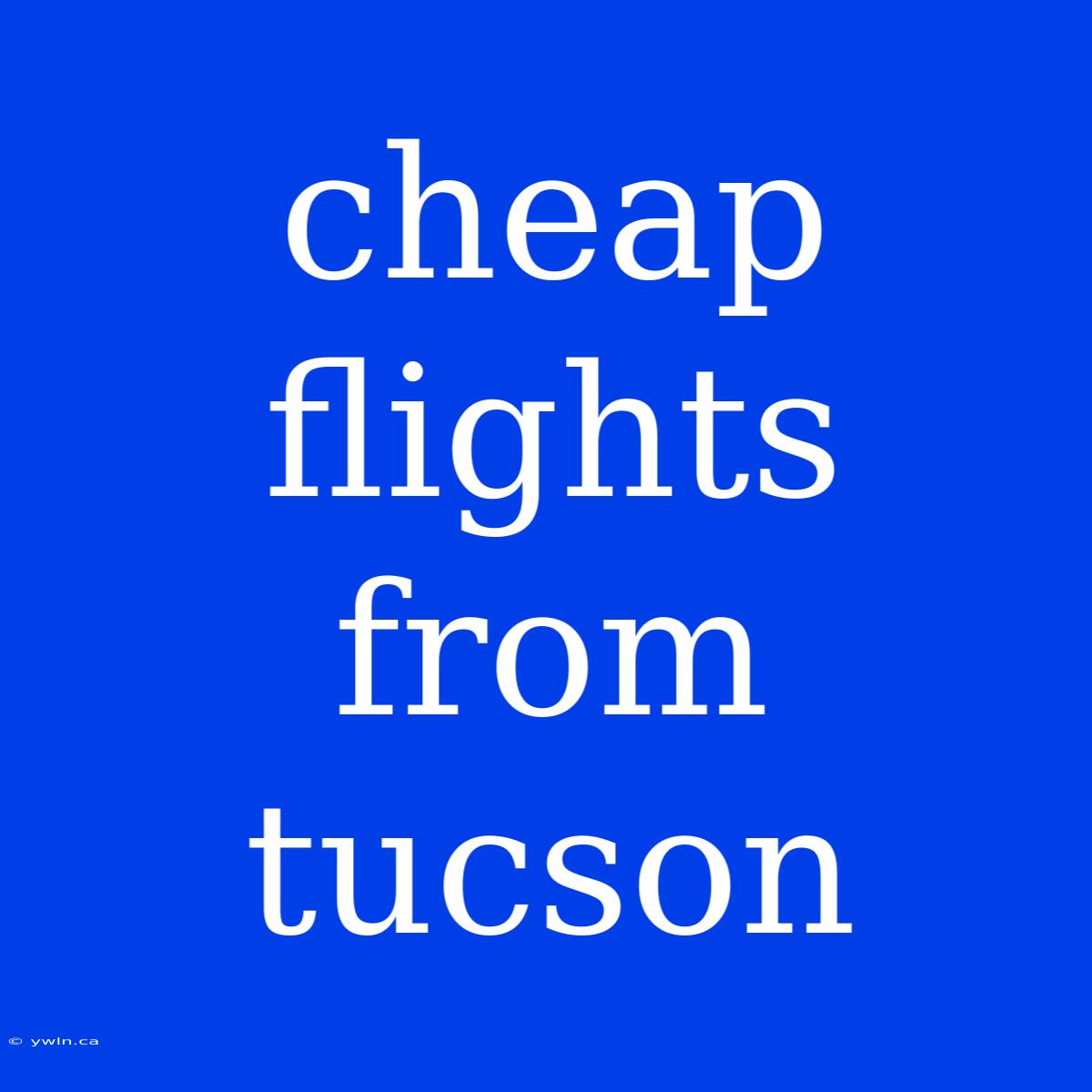 Cheap Flights From Tucson