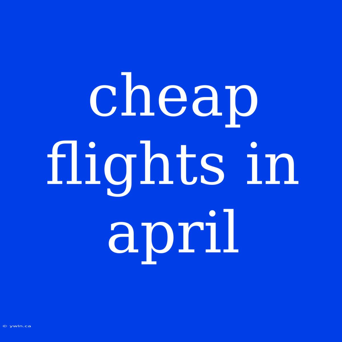 Cheap Flights In April