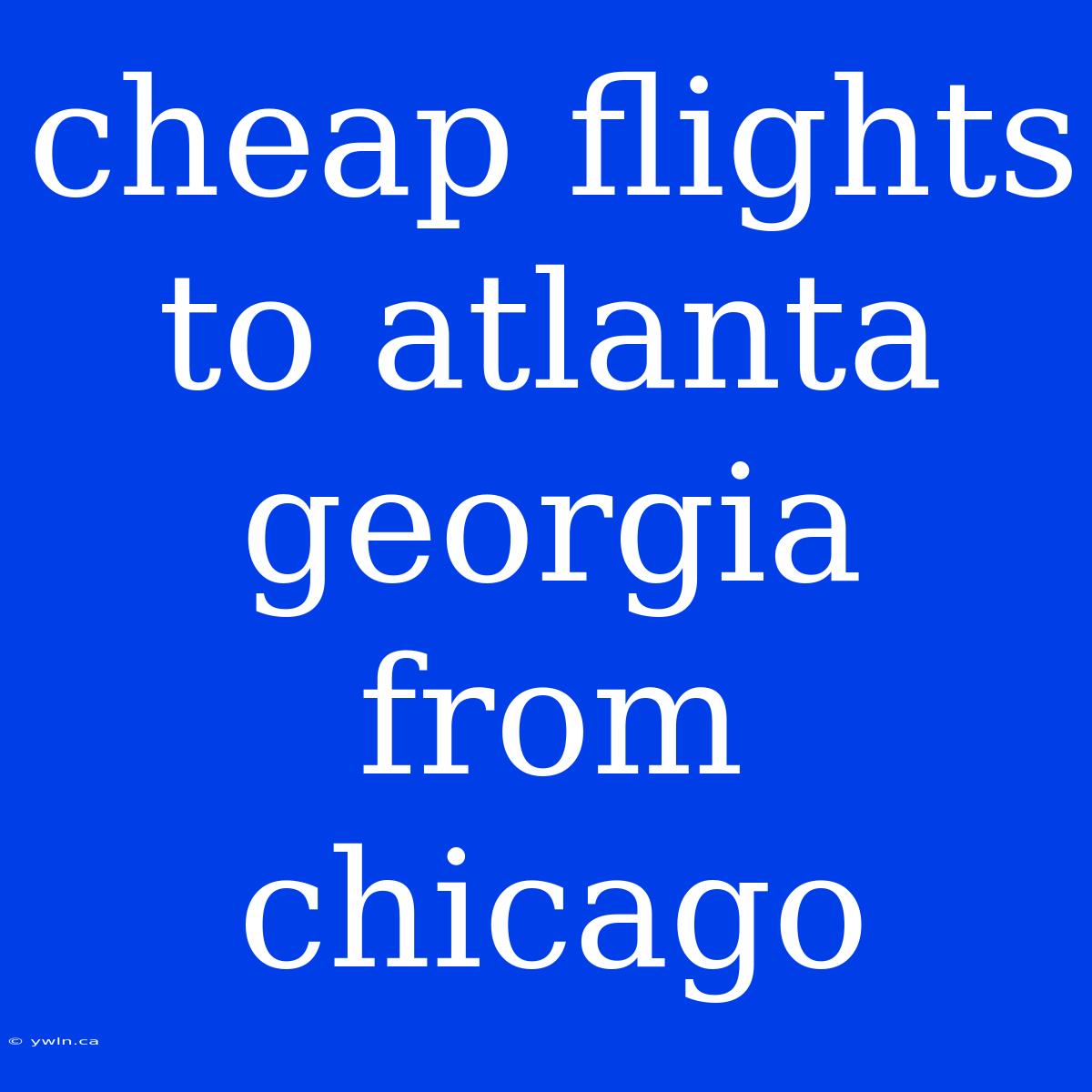 Cheap Flights To Atlanta Georgia From Chicago