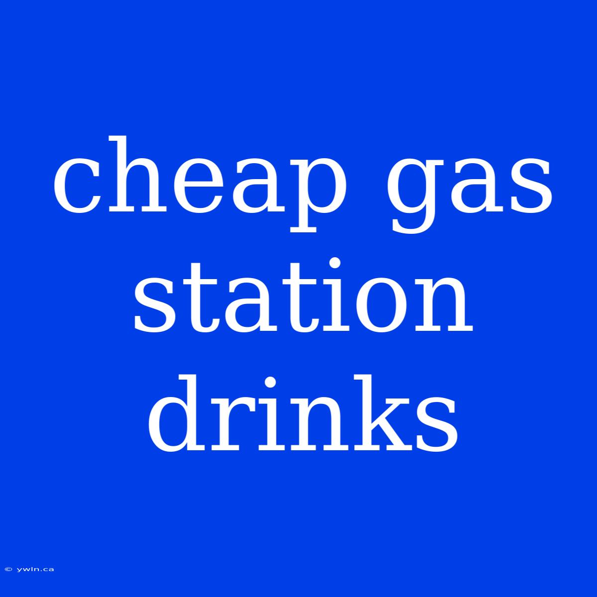 Cheap Gas Station Drinks