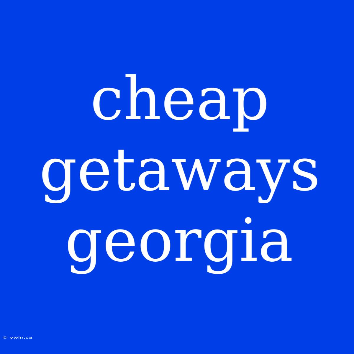 Cheap Getaways Georgia