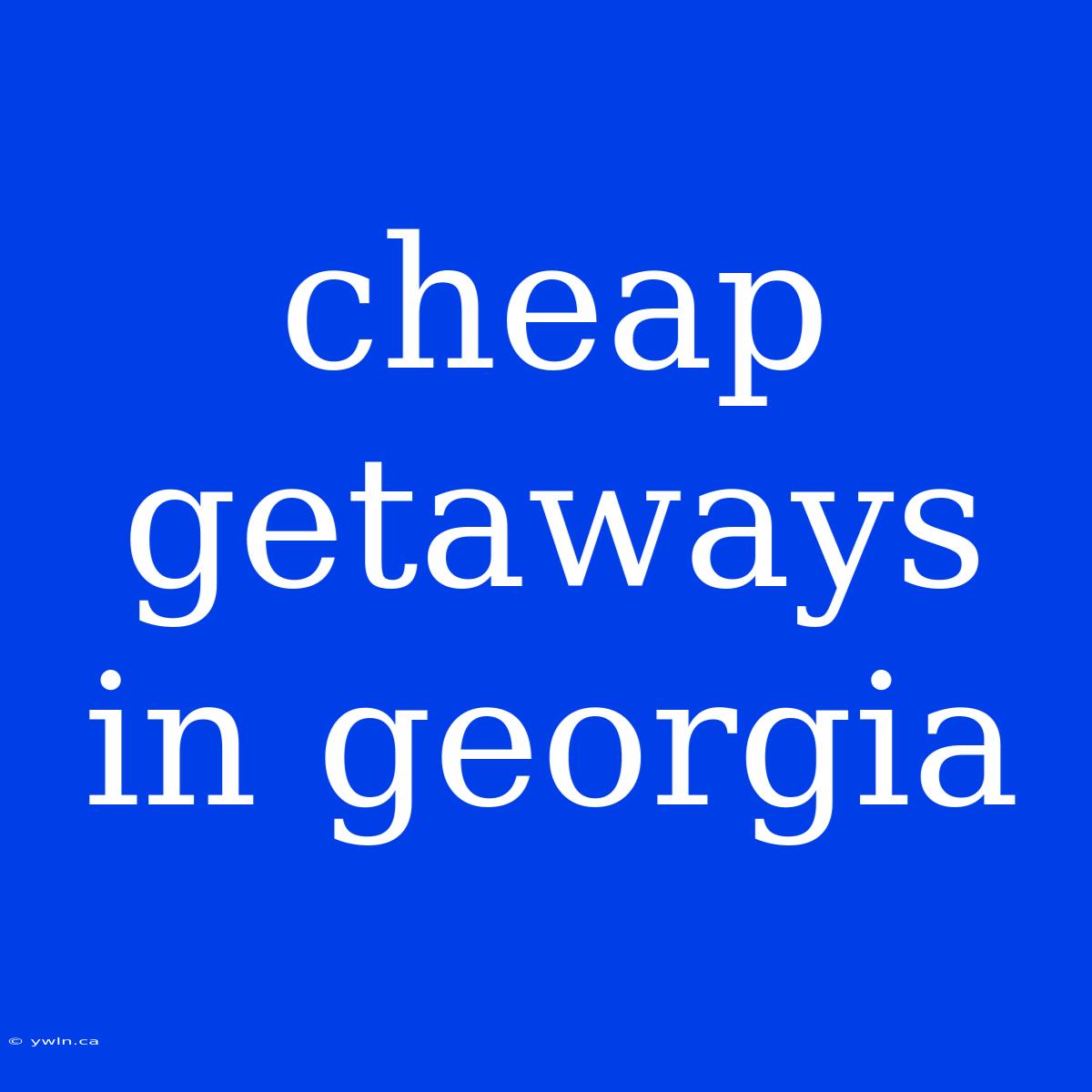 Cheap Getaways In Georgia