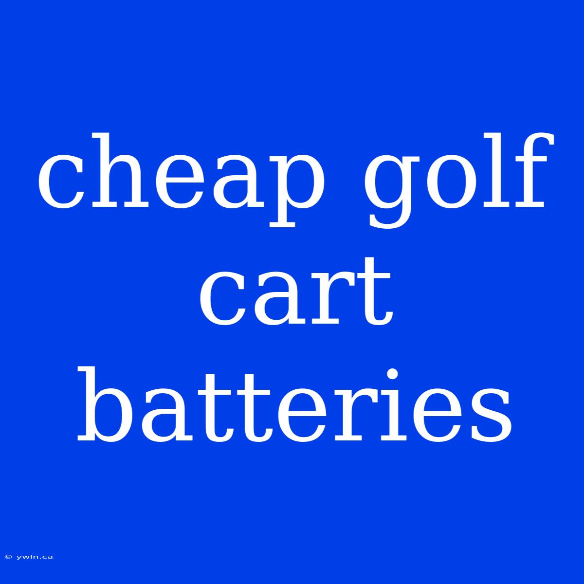 Cheap Golf Cart Batteries