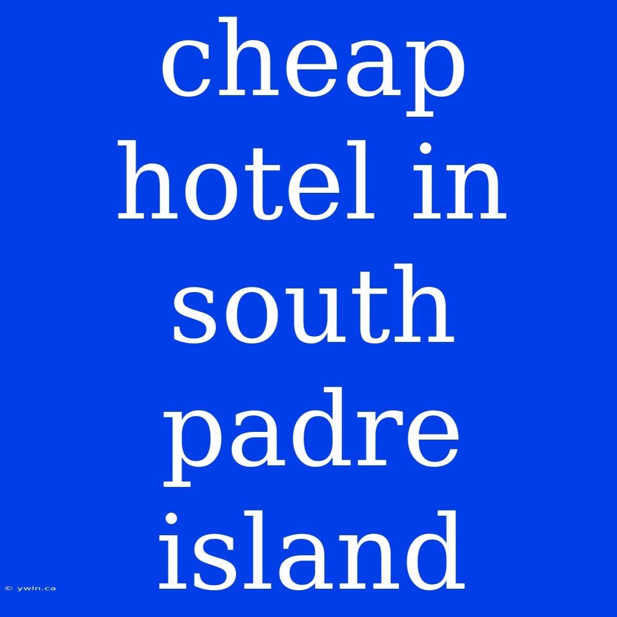 Cheap Hotel In South Padre Island