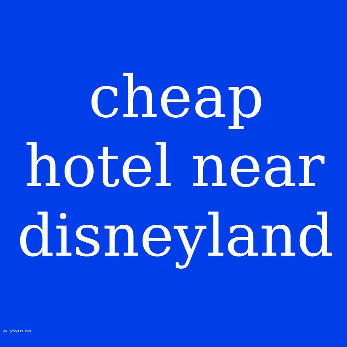 Cheap Hotel Near Disneyland