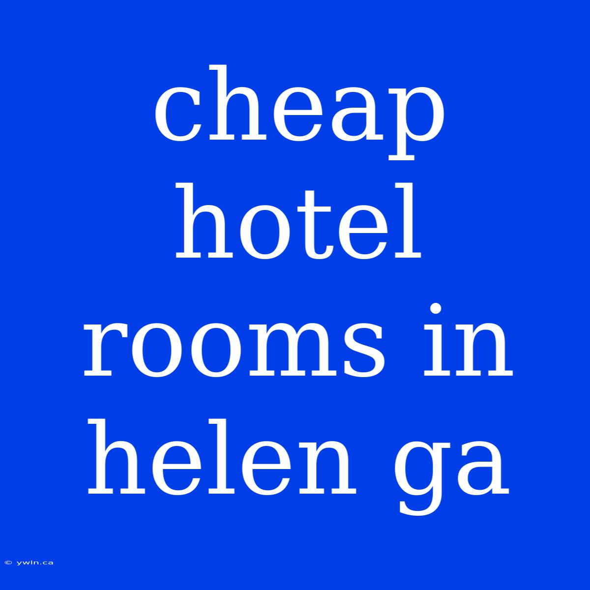 Cheap Hotel Rooms In Helen Ga