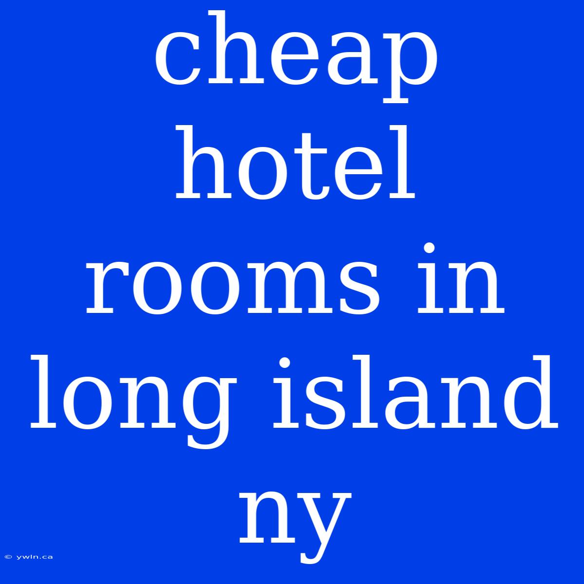 Cheap Hotel Rooms In Long Island Ny