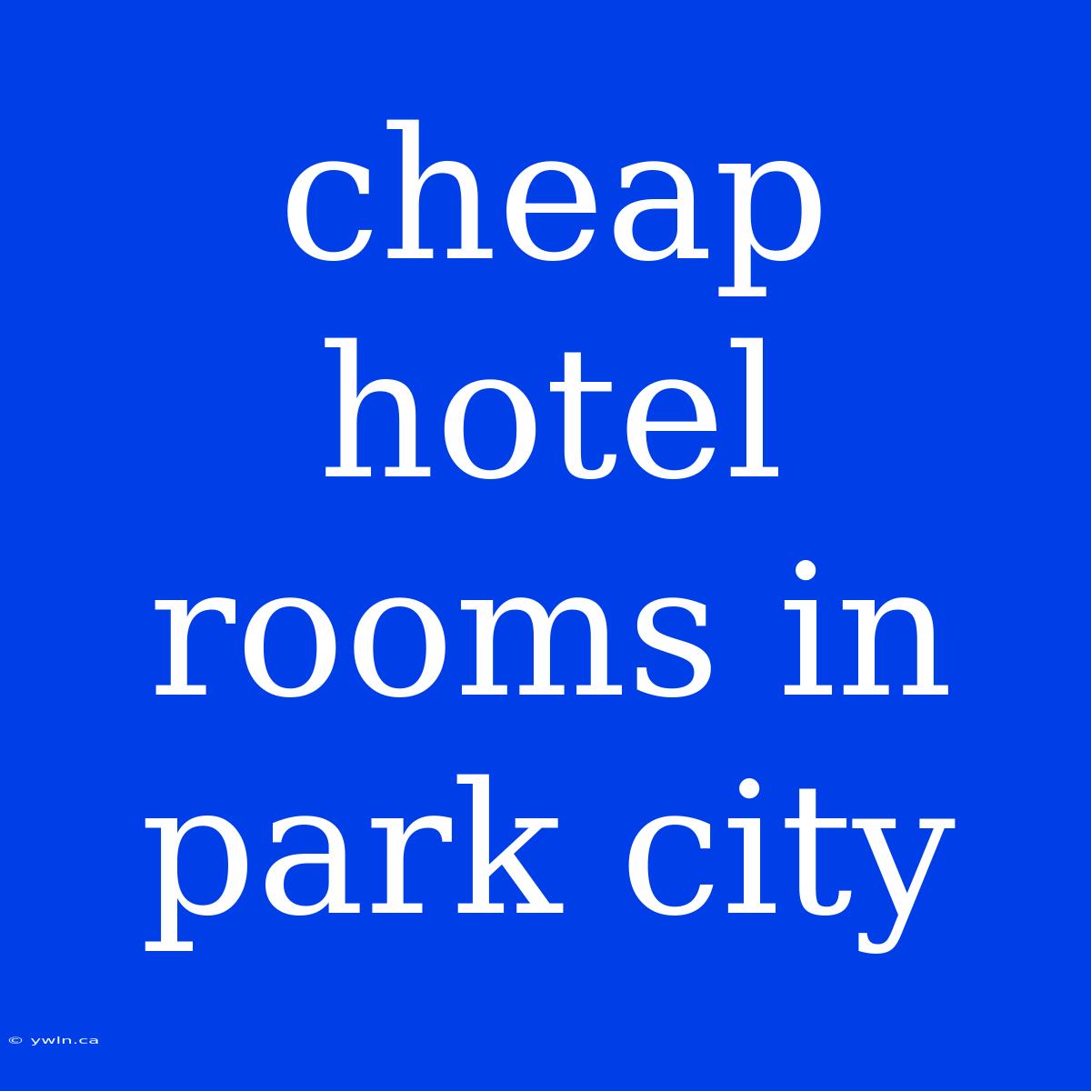 Cheap Hotel Rooms In Park City