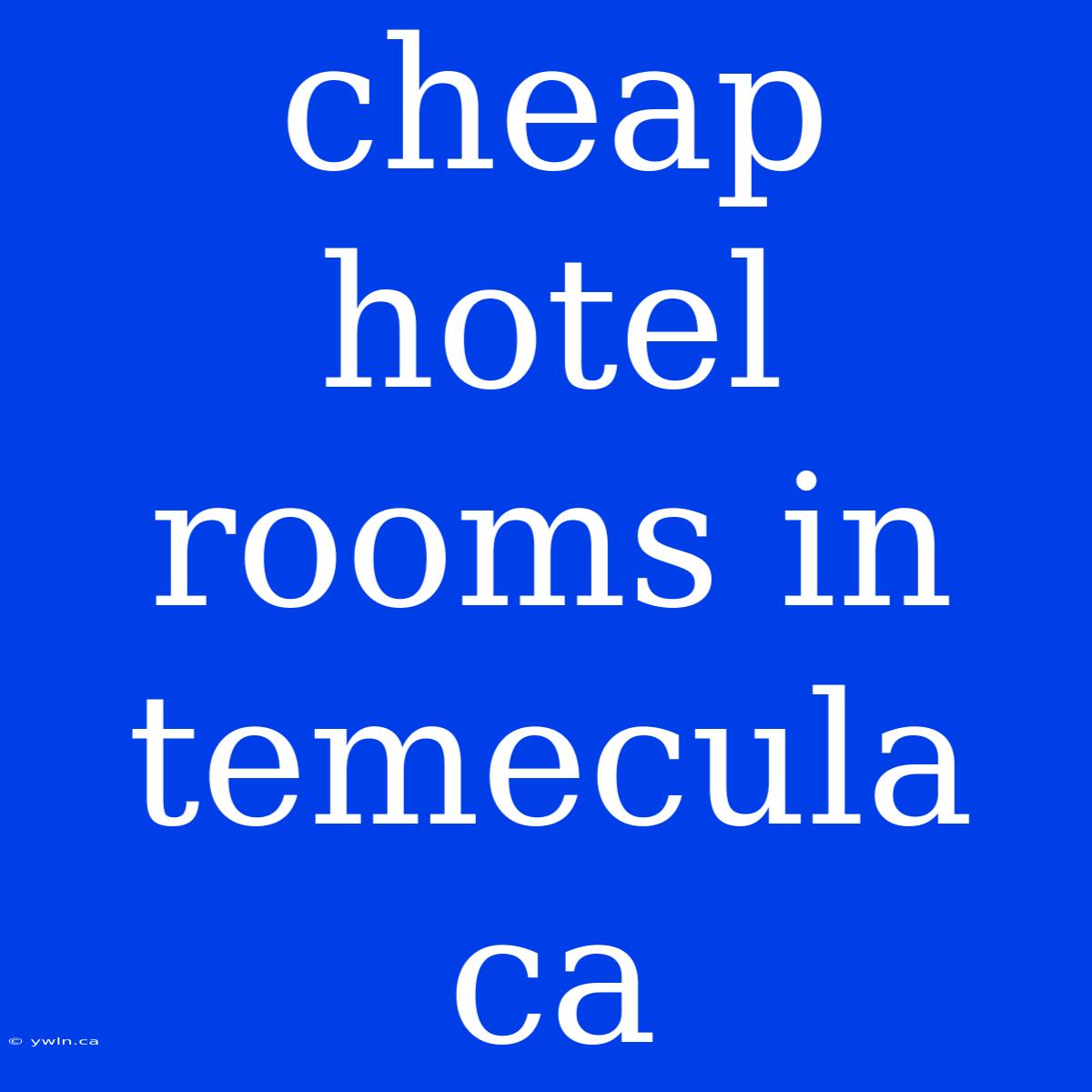 Cheap Hotel Rooms In Temecula Ca