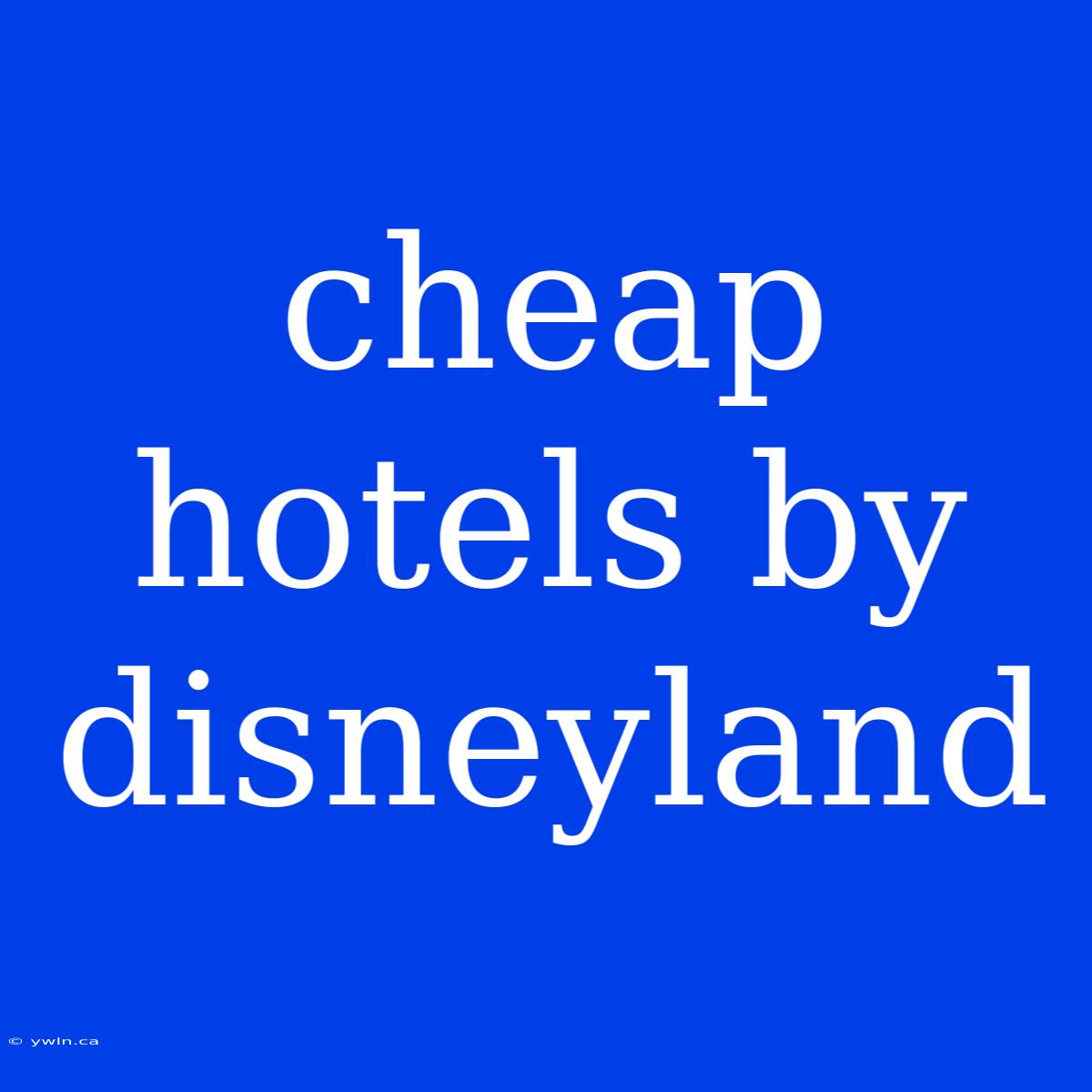 Cheap Hotels By Disneyland